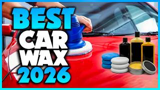 Top 7 Best Car Wax You Can Buy Right Now 2026