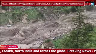 Chamoli Cloudburst: Valley Bridge Swept Away in Flash Floods