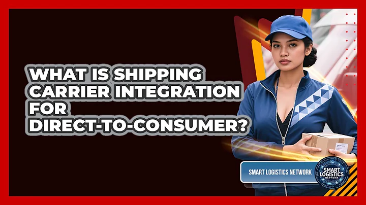 What Is Shipping Carrier Integration For Direct-to-Consumer? - Smart Logistics Network
