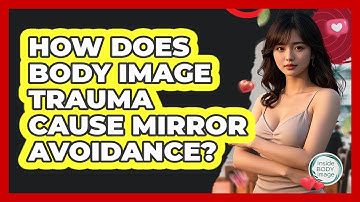 How Does Body Image Trauma Cause Mirror Avoidance? - Inside Body Image