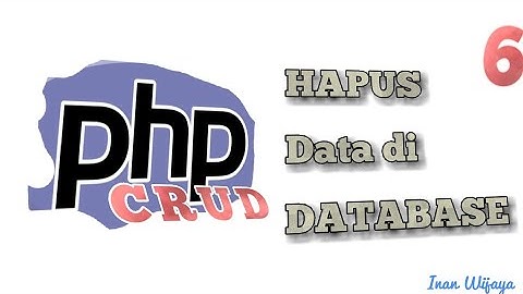 PHP CRUD PART 6: Menghapus Data dari DATABASE lewat WEBSITE