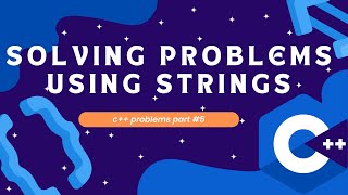 SOLVING C++ PROBLEMS USING STRINGS _ C++ PROBLEMS PART #5