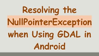 Resolving the NullPointerException when Using GDAL in Android