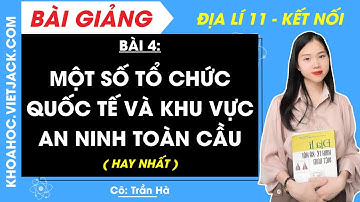 Địa lí 11 Bài 4: Một số tổ chức quốc tế và khu vực an ninh toàn cầu | Kết nối tri thức (HAY NHẤT)