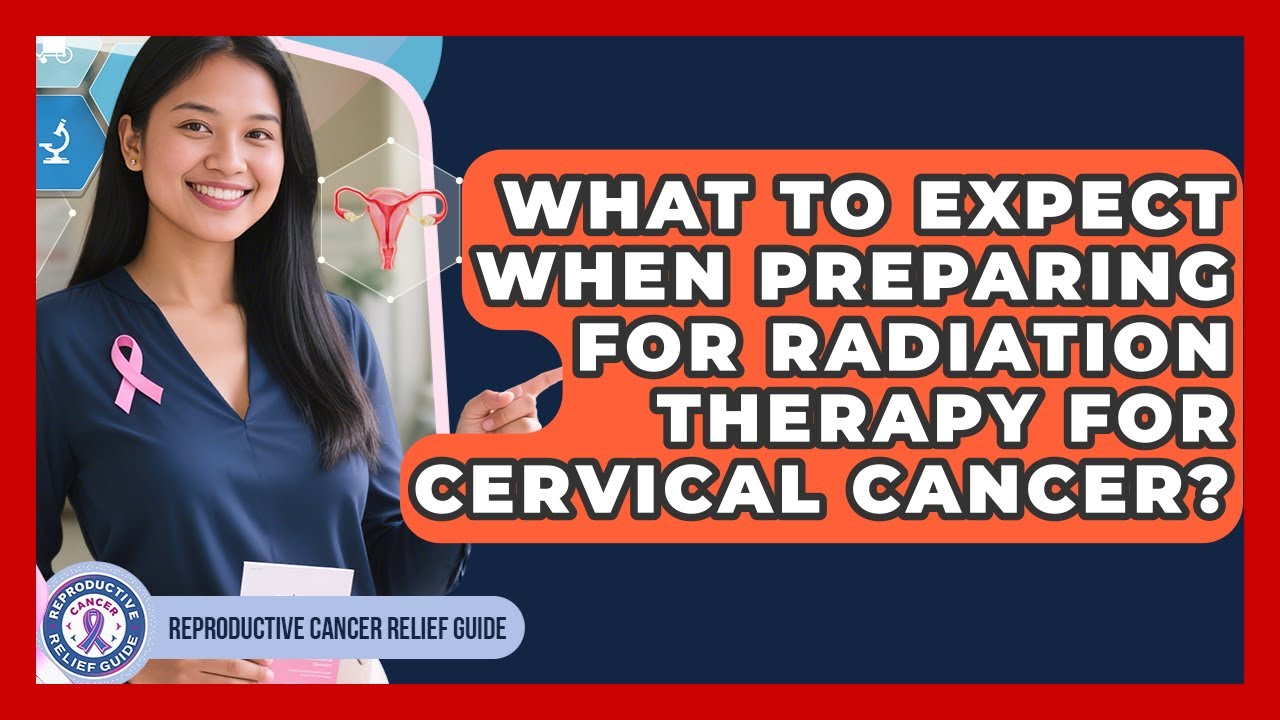 What To Expect When Preparing For Radiation Therapy For Cervical Cancer?