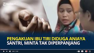 Pengakuan Ibu Tiri Diduga Aniaya Santri, Minta Kasus Tak Diperpanjang Sebut Meninggal karena Sakit