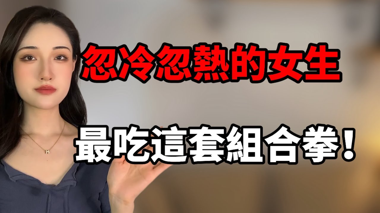 忽冷忽熱的女生，這樣聊讓愛雙向奔赴！！丨兩性丨情感丨戀愛