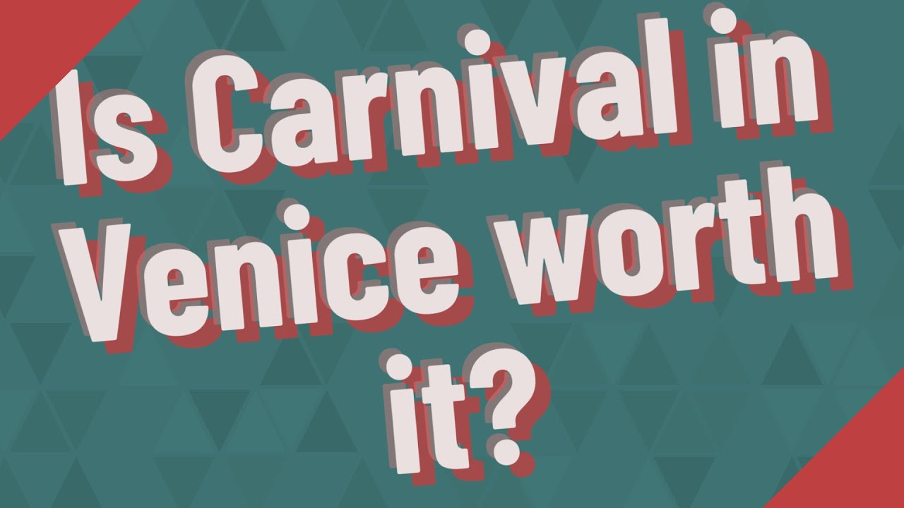 Is Carnival in Venice worth it?