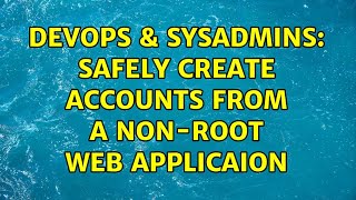 DevOps & SysAdmins: Safely create accounts from a non-root web applicaion (2 Solutions!!) Wealth