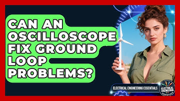 Can An Oscilloscope Fix Ground Loop Problems? - Electrical Engineering Essentials