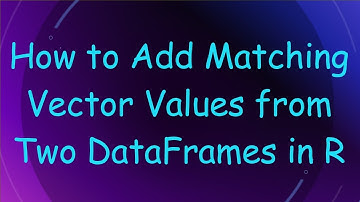 How to Add Matching Vector Values from Two DataFrames in R