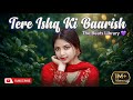 HD Hindi song | Tere Ishaq Ki Baarish | The Beats Library 