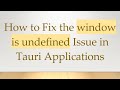 How to Fix the window is undefined Issue in Tauri Applications
