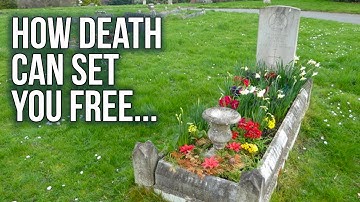 How Death Can Set You Free...