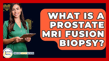 What Is A Prostate MRI Fusion Biopsy? - Oncology Support Network