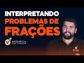 Interpretando Problemas de Frações.