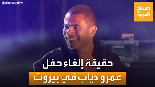 ما حقيقة إلغاء حفل عمرو دياب في بيروت؟