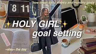 HOLY GIRL GOAL SETTING: how to set daily, weekly and monthly goals!