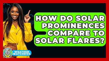 How Do Solar Prominences Compare To Solar Flares? - Weather Watchdog