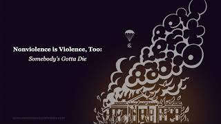 Nonviolence is Violence, Too: Somebody’s Gotta Die