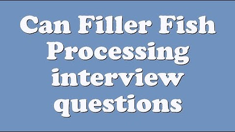 Can Filler Fish Processing interview questions