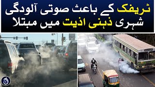 People suffering from mental agony due to noise pollution due to traffic - Aaj News