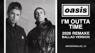 Oasis  Im Outta Time remake 2026 Ballad Version
