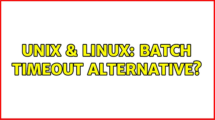 Unix & Linux: Batch timeout alternative? (2 Solutions!!)