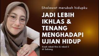 SHALAWAT MEMBUAT HIDUPKU JADI LEBIH TENANG DAN LEBIH IKHLAS MENERIMA UJIAN YANG ALLAH BERIKAN