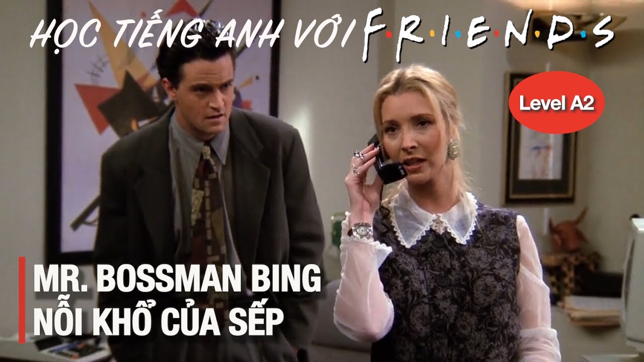 Friends 47: Học Tiếng Anh giao tiếp (Level A2) - Mr. Bossman Bing/ Nỗi khổ của sếp