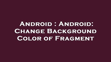 Android : Android: Change Background Color of Fragment