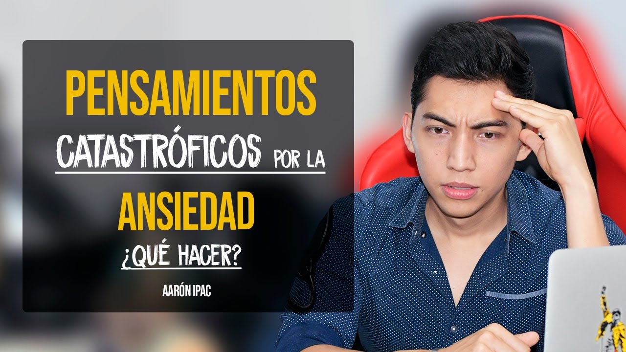 Pensamientos Catastróficos/ negativos por la ansiedad ¿Qué hacer? - Aarón Ipac