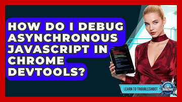 How Do I Debug Asynchronous JavaScript In Chrome DevTools? - Learn To Troubleshoot