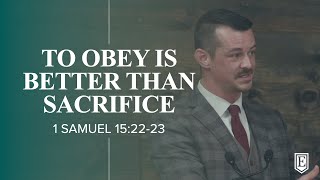 TO OBEY IS BETTER THAN SACRIFICE : 1 Samuel 15:22-23