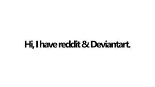 I have Reddit & Deviantart
