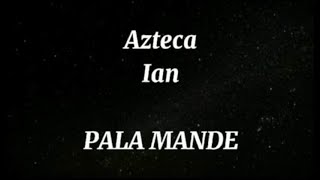 Azteca - Pala Mande Feat. Ian (Versuri)