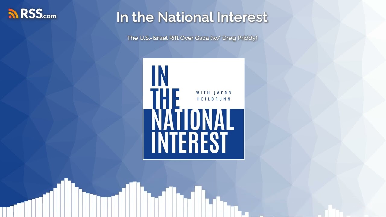 The U.S.-Israel Rift Over Gaza (w/ Greg Priddy)