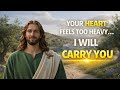 Jesus Says : I Know Your Heart Feels Too Heavy  Today , I Will Carry You 