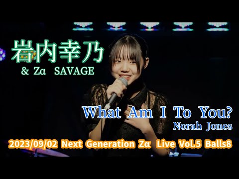岩内幸乃 & Zα SAVAGE「What Am I To You? - Norah Jones」2023/09/02 Next Generation Zα Live Vol.5 Balls8