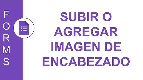 [GOOGLE FORMS] SUBIR O AGREGAR IMAGEN DE ENCABEZADO