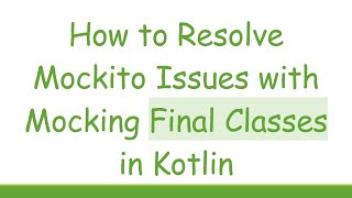 How to Resolve Mockito Issues with Mocking Final Classes in Kotlin