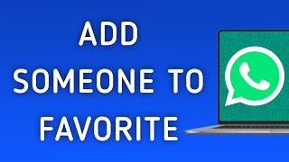 How To Add Someone To Favorite On WhatsApp App On PC (New Update)
