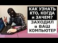 Как узнать кто, когда и зачем заходил в ваш компьютер