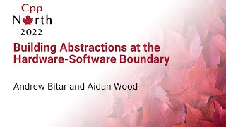Building Abstractions at the Hardware-software Boundary - Andrew Bitar & Aidan Wood - CppNorth 2022