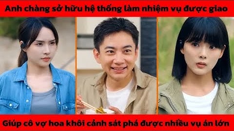 Anh chàng sở hữu hệ thống làm nhiệm vụ được giao giúp cô vợ cảnh sát phá được nhiều vụ án lớn