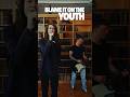 BLAME IT ON THE YOUTH!