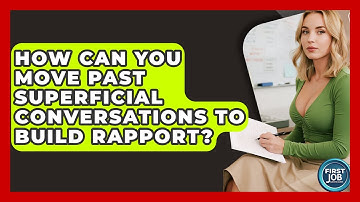 How Can You Move Past Superficial Conversations To Build Rapport? - First Job Success Guide