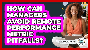 How Can Managers Avoid Remote Performance Metric Pitfalls?