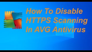 How To Disable HTTPS Scanning In AVG Antivirus Details