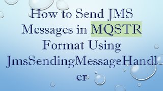 How To Send Jms Messages In Mqstr Format Using Jmssendingmessagehandler